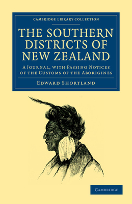 The Southern Districts of New Zealand: A Journal, with Passing Notices of the Customs of the Aborigines - Shortland, Edward