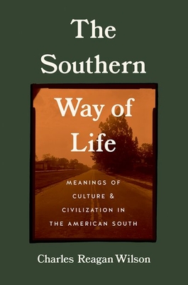 The Southern Way of Life: Meanings of Culture and Civilization in the American South - Wilson, Charles Reagan