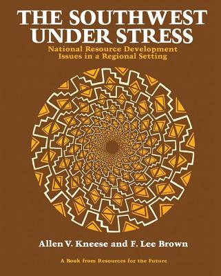 The Southwest Under Stress: National Resource Development Issues in a Regional Setting - Kneese, Allen V., and Brown, F. Lee