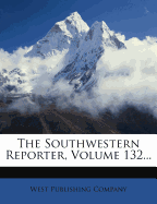 The Southwestern Reporter, Volume 132