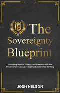 The Sovereignty Blueprint: Unlocking Wealth, Privacy and Freedom with the Private Irrevocable Exodus Trust and Vortex Banking