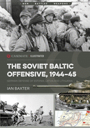 The Soviet Baltic Offensive, 1944-45: German Defense of Estonia, Latvia, and Lithuania