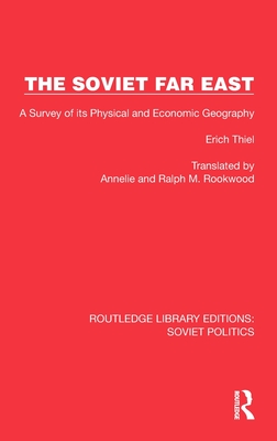 The Soviet Far East: A Survey of its Physical and Economic Geography - Thiel, Erich, and Rookwood, Annelie And Ralph M (Translated by)