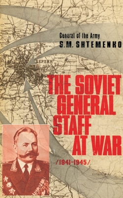 The Soviet General Staff at War: 1941-1945 - Shtemenko, S M