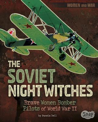 The Soviet Night Witches: Brave Women Bomber Pilots of World War II - Dell, Pamela