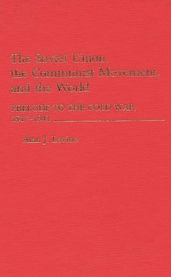 The Soviet Union, the Communist Movement, and the World: Prelude to the Cold War, 1917-1941 - Levine, Alan J