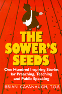 The Sower's Seeds: One Hundred Inspiring Stories for Preaching, Teaching, and Public Speaking - Cavanaugh, Brian, T.O.R.