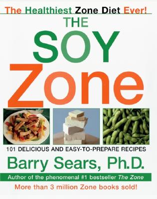The Soy Zone: 101 Delicious and Easy-To-Prepare Recipes - Sears, Barry, Dr., PH.D.