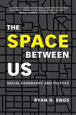 The Space Between Us: Social Geography and Politics - Enos, Ryan D