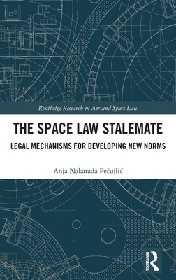 The Space Law Stalemate: Legal Mechanisms for Developing New Norms - Pe ujlic, Anja Nakarada