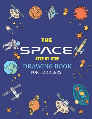 The Space Step by Step Drawing Book for Toddlers: Explore, Fun with Learn... How To Draw Planets, Stars, Astronauts, Space Ships and More! (Activity Books for children) Perfect Gift For Science & Tech Lovers - Press, Trendy