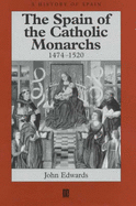 The Spain of the Catholic Monarchs 1474-1520 - Edwards, John