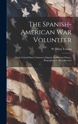 The Spanish-American War Volunteer; Ninth United States Volunteer Infantry Roster and Muster, Biographies, Cuban Sketches - Coston, W Hilary