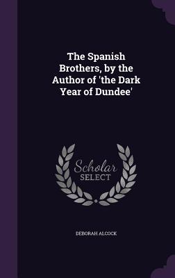 The Spanish Brothers, by the Author of 'the Dark Year of Dundee' - Alcock, Deborah