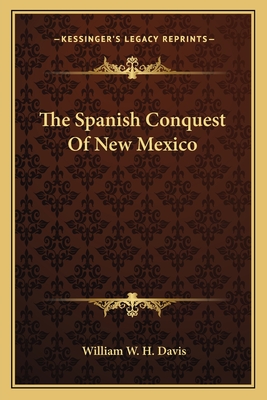 The Spanish Conquest of New Mexico - Davis, William W H