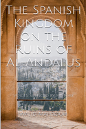 The Spanish Kingdom on the Ruins of Al-Andalus