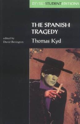 The Spanish Tragedy (Revels Student Edition): Thomas Kyd - Bevington, Stephen