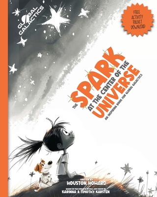 The Spark at the Center of the Universe: An Inspiring Book for Global Galactics - Karsten, Karinna (Contributions by), and Karsten, Timothy (Contributions by), and Howard, Houston