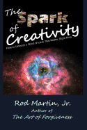 The Spark of Creativity: How to Unleash a Flood of Ideas That Matter, Right Now - Martin Jr, Rod