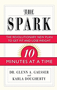 The Spark: The Revolutionary New Plan to Get Fit and Lose Weight--10 Minutes at a Time