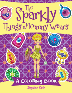 The Sparkly Things Mommy Wears (a Coloring Book)