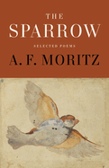 The Sparrow: Selected Poems of A.F. Moritz