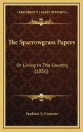 The Sparrowgrass Papers: Or Living in the Country (1856)