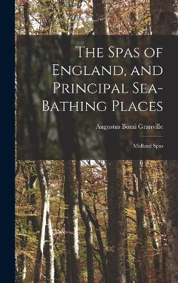 The Spas of England, and Principal Sea-Bathing Places: Midland Spas - Granville, Augustus Bozzi