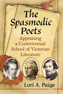 The Spasmodic Poets: Appraising a Controversial School of Victorian Literature