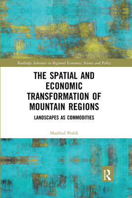 The Spatial and Economic Transformation of Mountain Regions: Landscapes as Commodities - Perlik, Manfred