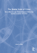 The Spatial Scale of Crime: How Physical and Social Distance Drive the Spatial Location of Crime