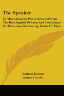 The Speaker: Or Miscellaneous Pieces Selected From The Best English Writers; And Two Essays On Elocution; On Reading Works Of Taste