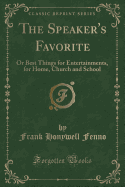 The Speaker's Favorite: Or Best Things for Entertainments, for Home, Church and School (Classic Reprint)