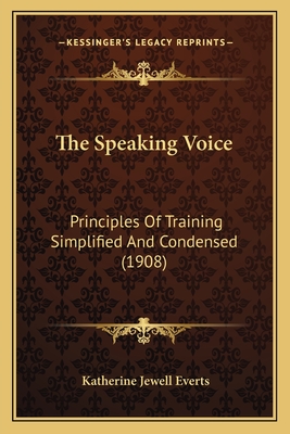 The Speaking Voice: Principles of Training Simplified and Condensed (1908) - Everts, Katherine Jewell