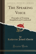 The Speaking Voice: Principles of Training Simplified and Condensed (Classic Reprint)