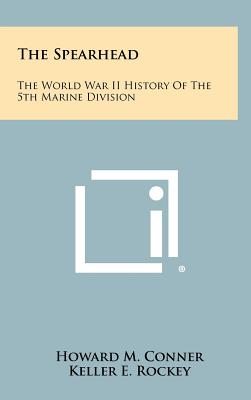 The Spearhead: The World War II History Of The 5th Marine Division - Conner, Howard M, and Rockey, Keller E