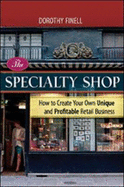 The Specialty Shop: How to Create Your Own Unique and Profitable Retail Business - Finell, Dorothy