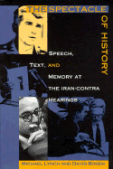 The Spectacle of History: Speech, Text, and Memory at the Iran-Contra Hearings