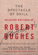 The Spectacle of Skill: New and Selected Writings of Robert Hughes