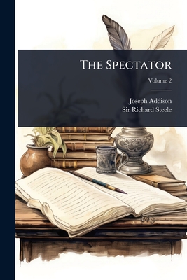 The Spectator - Addison, Joseph, and Sir Richard Steele (Creator)
