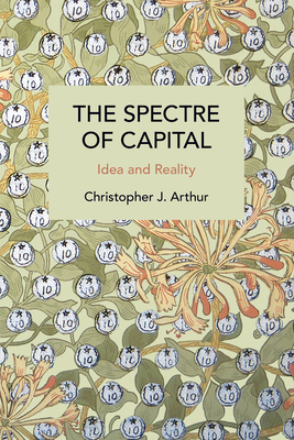 The Spectre of Capital: Idea and Reality - Arthur, Christopher J