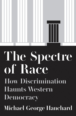 The Spectre of Race: How Discrimination Haunts Western Democracy - Hanchard, Michael G