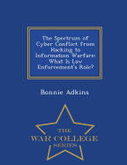 The Spectrum of Cyber Conflict from Hacking to Information Warfare: What Is Law Enforcement's Role? - War College Series