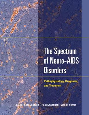 The Spectrum of Neuro-AIDS Disorders: Pathophysiology, Diagnosis, and Treatment - Goodkin, Karl, Dr., Ph.D. (Editor), and Shapshak, Paul (Editor), and Verma, Ashok (Editor)