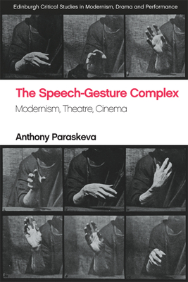 The Speech-Gesture Complex: Modernism, Theatre, Cinema - Paraskeva, Anthony