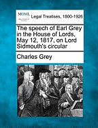 The Speech of Earl Grey in the House of Lords, May 12, 1817, on Lord Sidmouth's Circular - Grey, Charles