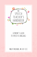 The Speech Teacher's Handbook: A Parent's Guide to Speech & Language