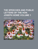 The Speeches and Public Letters of the Hon. Joseph Howe Volume 1