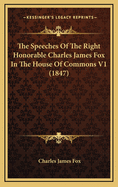 The Speeches of the Right Honorable Charles James Fox in the House of Commons V1 (1847)