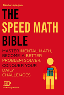 The Speed Math Bible: Master Mental Math, become a better problem solver, conquer your daily challenges